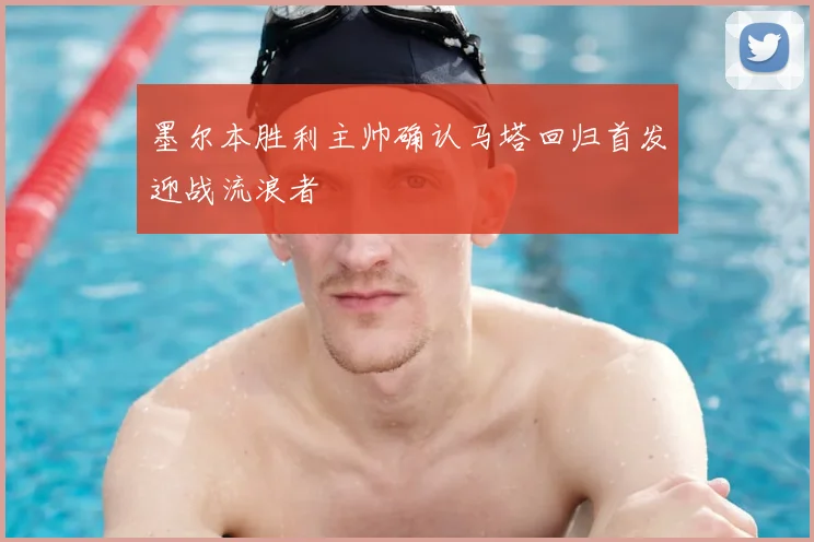 墨尔本胜利主帅确认马塔回归首发迎战流浪者